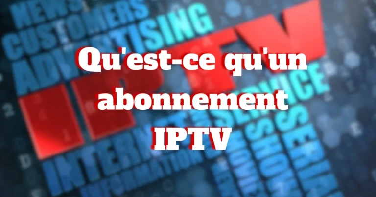 Qu'est-ce qu'un abonnement IPTV